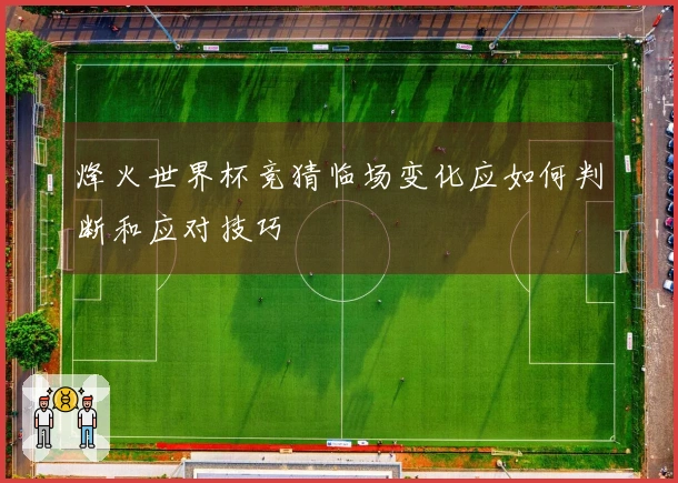 烽火世界杯竞猜临场变化应如何判断和应对技巧